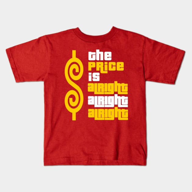 The Price Is Alright Alright Alright Kids T-Shirt by Bigfinz